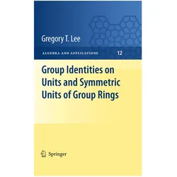 Group Identities on Units and Symmetric Units of Group Rings, Fachbücher von Gregory T Lee