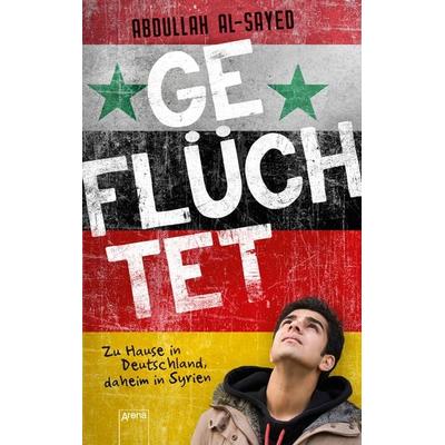 Geflüchtet. Zu Hause in Deutschland, daheim in Syrien, Taschenbuch von Abdullah Al-Sayed, Arena, 978-3-401-60329-2