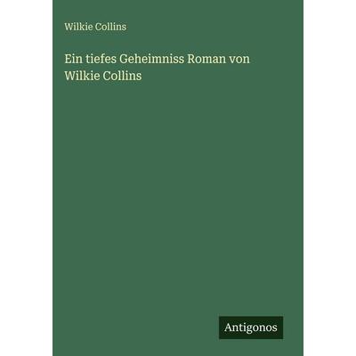 Ein tiefes Geheimniss Roman von Wilkie Collins, Gebundene Ausgabe von Wilkie Collins, Antigonos Verlag, 978-3-388-49136-3