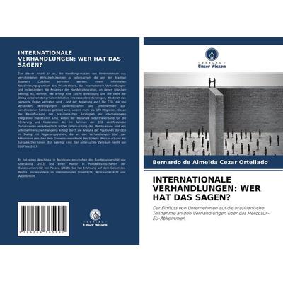 Internationale Verhandlungen: wer Hat das Sagen?, Taschenbuch von Bernardo de Almeida Cezar Ortellado, Verlag Unser Wissen, 978-620-4-36599-2