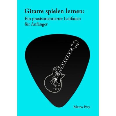 Gitarre spielen lernen: Ein praxisorientierter Leitfaden für Anfänger. -
