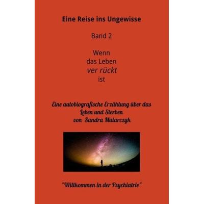 Meine Reise ins Ungewisse / Willkommen in der Psychiatrie- Eine Reise ins Ungewisse, Taschenbuch von Sandra Mularczyk, Epubli, 978-3-7529-3901-9