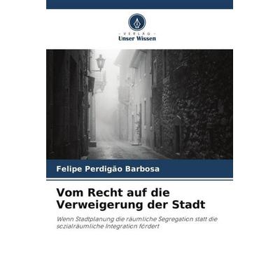 Vom Recht auf die Verweigerung der Stadt, Taschenbuch von Felipe Perdigão Barbosa, Verlag Unser Wissen, 978-620-5-92210-1