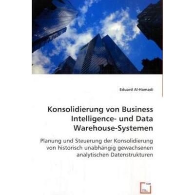 Al-Hamadi, E: Konsoliderung von Business Intelligence- und D, Taschenbuch von Eduard Al-Hamadi, VDM, 978-3-8364-6517-5