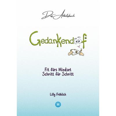 Gedankendoof - Das Arbeitsbuch - Die Macht der Gedanken: Wie du negative Denk- und Gefühlsmuster durchbrichst, dein Selbstwertgefühl aufbaust und ein
