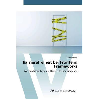 Barrierefreiheit bei Frontend Frameworks, Taschenbuch von Manuel Hanel, AV Akademikerverlag, 978-3-639-86733-6
