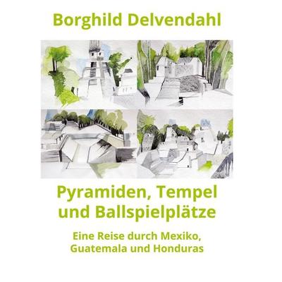 Pyramiden, Tempel und Ballspielplätze, Gebundene Ausgabe von Borghild Delvendahl, BoD – Books on Demand, 978-3-7526-4700-6