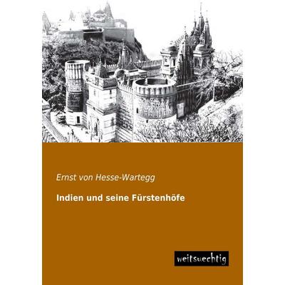 Indien und seine Fürstenhöfe, Taschenbuch von Ernst Hesse-Wartegg, Weitsuechtig, 978-3-943850-55-0