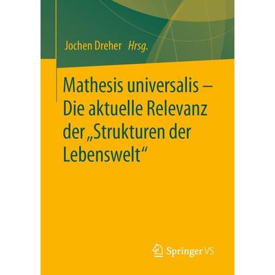 Mathesis universalis – Die aktuelle Relevanz der „Strukturen der Lebenswelt“, Taschenbuch von , Springer Fachmedien Wiesbaden GmbH, 978-3-658-22328-1