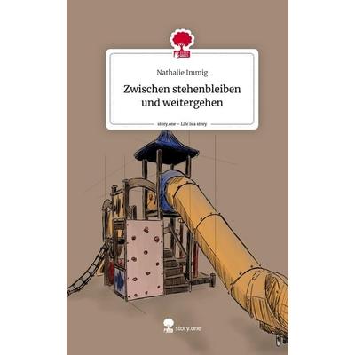 Zwischen stehenbleiben und weitergehen. Life is a Story - story.one, Gebundene Ausgabe von Nathalie Immig, Story.one publishing, 978-3-7108-8736-9