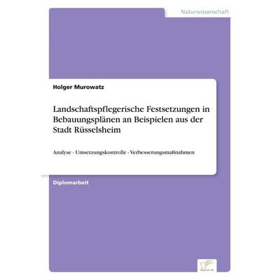 Landschaftspflegerische Festsetzungen in Bebauungsplänen an Beispielen aus der Stadt Rüsselsheim, Taschenbuch von Holger Murowatz, GRIN,