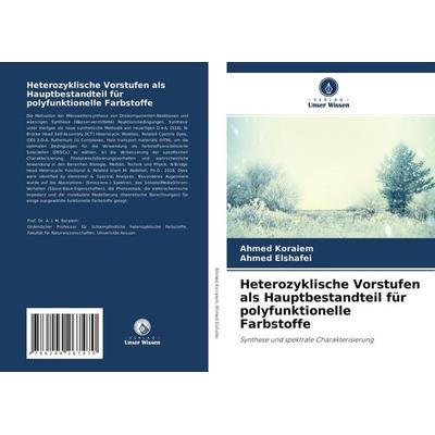 Heterozyklische Vorstufen als Hauptbestandteil für polyfunktionelle Farbstoffe, Taschenbuch von Ahmed Koraiem,Ahmed Elshafei, Verlag Unser Wissen,