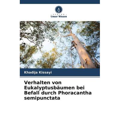 Verhalten von Eukalyptusbäumen bei Befall durch Phoracantha semipunctata, Taschenbuch von Khadija Kissayi, Verlag Unser Wissen, 978-620-9-76739-5