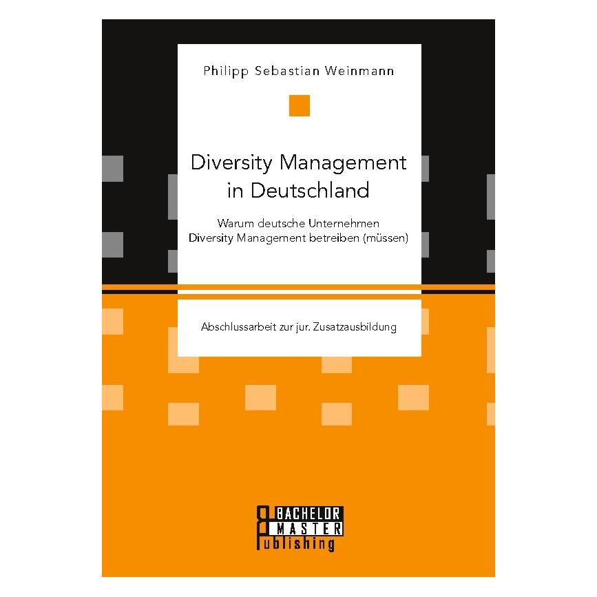 Bachelor + Master Diversity Management in Deutschland - Warum deutsche Unternehmen Diversity Management betreiben (müs (Deutsch, Philipp Sebastian Weinmann, 2018) (56000518)
