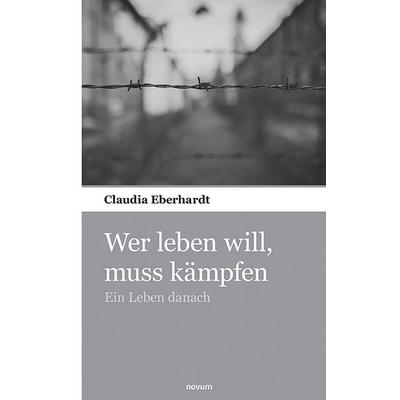 Wer leben will, muss kämpfen, Taschenbuch von Claudia Eberhardt, Novum Verlag, 978-3-903468-37-5