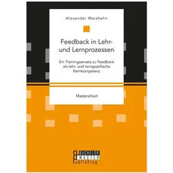 Feedback in Lehr- und Lernprozessen. Ein Trainingsansatz zu Feedback als lehr- und lernspezifische K, Fachbücher von Alexander Weishahn