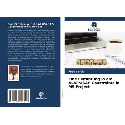 Eine Einführung in die ALAP/ASAP-Constraints in MS Project, Taschenbuch von Friday Efole, Verlag Unser Wissen, 978-620-4-39411-4