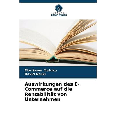 Auswirkungen des E-Commerce auf die Rentabilität von Unternehmen, Taschenbuch von Morrisson Mutuku,David Nzuki, Verlag Unser Wissen, 978-620-9-26988-2