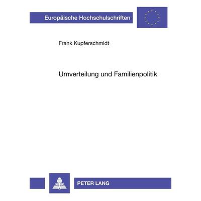 Umverteilung und Familienpolitik, Taschenbuch von Frank Kupferschmidt, Peter Lang GmbH, Internationaler Verlag der Wissenschaften, 978-3-631-56626-8