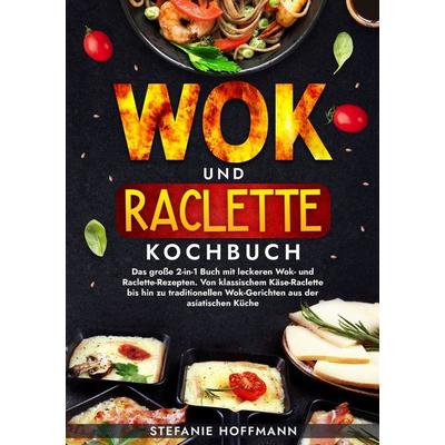 Wok und Raclette Kochbuch, Taschenbuch von Stefanie Hoffmann, Tolino media, 978-3-7592-3995-2