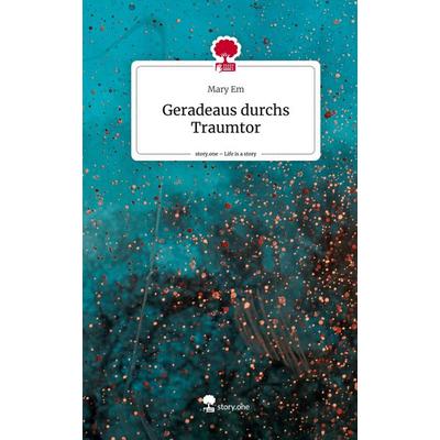 Geradeaus durchs Traumtor. Life is a Story - story.one, Gebundene Ausgabe von Mary Em, Story.one publishing, 978-3-7115-1794-4