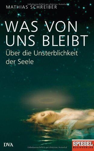 Mathias Schreiber - Was von uns bleibt: Über die Unsterblichkeit der Seele - Ein SPIEGEL-Buch - Preis vom 11.10.2026 15:43:13 h