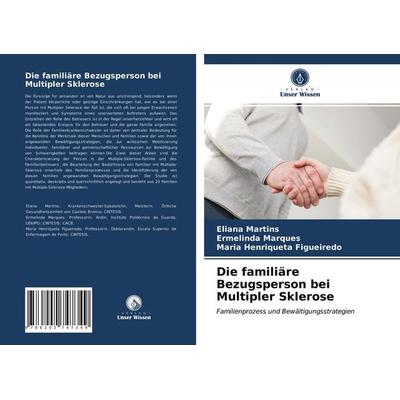 Die familiäre Bezugsperson bei Multipler Sklerose, Taschenbuch von Eliana Martins,Ermelinda Marques,Maria Henriqueta Figueiredo, Verlag Unser Wissen,