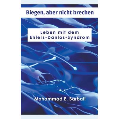 Biegen, aber nicht brechen - Leben mit dem Ehlers-Danlos-Syndrom, Taschenbuch von Mohammad E. Barbati, Vibert Miller