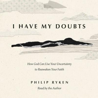 I Have My Doubts - Philip Graham Ryken, Audio, 9781433598470