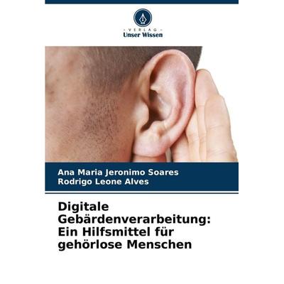 Digitale Gebärdenverarbeitung: Ein Hilfsmittel für gehörlose Menschen, Taschenbuch von Ana Maria Jeronimo Soares,Rodrigo Leone Alves, Verlag Unser