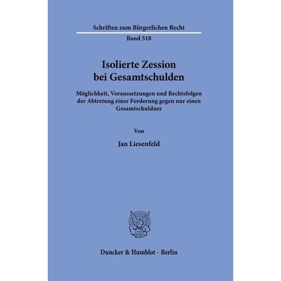 Isolierte Zession bei Gesamtschulden., Gebundene Ausgabe von Jan Liesenfeld, Duncker & Humblot, 978-3-428-18053-0