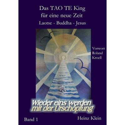 Das TAO TE KING für die neue Zeit Bd. 1 - Laotse - Jesus - Buddha, Taschenbuch von Heinz Klein, Epubli, 978-3-8197-2367-4