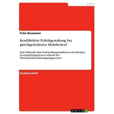 Konfliktfreie Politikgestaltung bei gleichgerichteten Mehrheiten?, Taschenbuch von Felix Neumann, GRIN, 978-3-640-66135-0