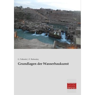Grundlagen der Wasserbaukunst, Taschenbuch von G. Tolkmitt,J. F. Bubendey, Bremen University Press, 978-3-95562-961-8