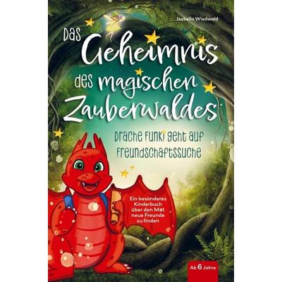 Das Geheimnis des magischen Zauberwaldes - Drache Funki geht auf Freundschaftssuche - Ein besonderes Kinderbuch ab 6 Jahren über den Mut neue Freunde,
