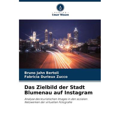 Das Zielbild der Stadt Blumenau auf Instagram, Taschenbuch von Bruno Jahn Bertoli,Fabrícia Durieux Zucco, Verlag Unser Wissen, 978-3-330-20009-8