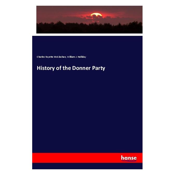 Hansebooks History of the Donner Party (Englisch, Softcover, Charles Fayette McGlashan, William J Holliday) (55987057)