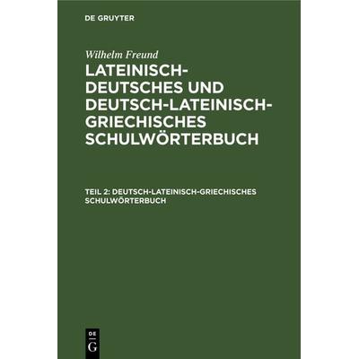 Deutsch-lateinisch-griechisches Schulwörterbuch, Gebundene Ausgabe von Wilhelm Freund, De Gruyter, 978-3-11-104339-5