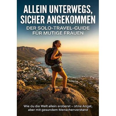 Allein unterwegs, sicher angekommen: Der Solo-Travel-Guide für mutige Frauen, Taschenbuch von Miriam Mayer, Epubli, 978-3-565-14007-7