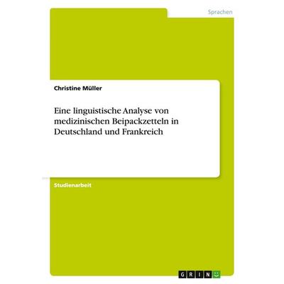 Eine linguistische Analyse von medizinischen Beipackzetteln in Deutschland und Frankreich, Taschenbuch von Christine Müller, GRIN, 978-3-640-38263-7