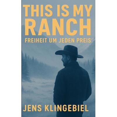 This Is My Ranch. And I´ll Do Anything To Protect It, Taschenbuch von Jens Klingebiel, BoD – Books on Demand, 978-3-8192-5030-9