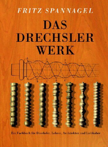 Fritz Spannagel - Das Drechslerwerk: Ein Fachbuch für Drechsler, Lehrer und Architekten. Auch ein Beitrag zur Stilgeschichte des Hausrats - Preis vom 09.10.2026 07:28:09 h