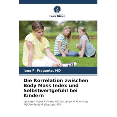 Die Korrelation zwischen Body Mass Index und Selbstwertgefühl bei Kindern, Taschenbuch von Md Fragante, Verlag Unser Wissen, 978-620-5-31604-7