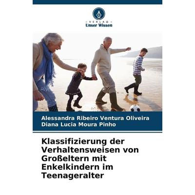 Klassifizierung der Verhaltensweisen von Großeltern mit Enkelkindern im Teenageralter, Taschenbuch von Alessandra Ribeiro Ventura Oliveira,Diana Lucia
