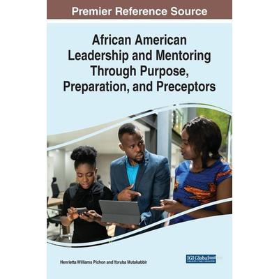 African American Leadership and Mentoring Through Purpose, Preparation, and Preceptors, Gebundene Ausgabe von , Information Science Reference,