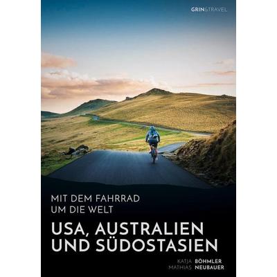 Mit dem Fahrrad um die Welt: USA, Australien und Südostasien, Taschenbuch von Katja Böhmler,Mathias Neubauer, GRIN, 978-3-656-88234-3