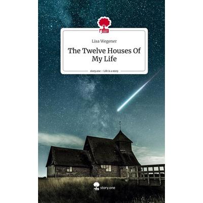 The Twelve Houses Of My Life. Life is a Story - story.one, Gebundene Ausgabe von Lisa Wegener, Story.one publishing, 978-3-7108-4726-4