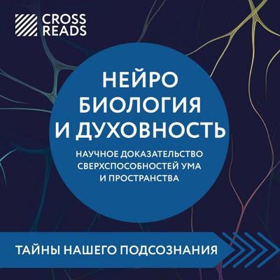 Sammari knigi 'Neyrobiologiya i duhovnost. Nauchnoe dokazatelstvo sverhsposobnostey uma i prostranstva' - Crossreads, Audio, 9785042174308