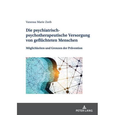 Die psychiatrisch-psychotherapeutische Versorgung von geflüchteten Menschen, Taschenbuch von Vanessa Marie Zeeb, Peter Lang GmbH, Internationaler