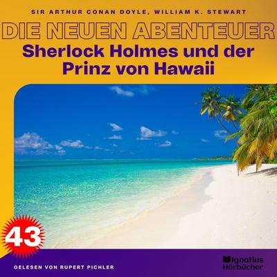 Sherlock Holmes und der Prinz von Hawaii (Die neuen Abenteuer, Folge 43) - Arthur Conan Doyle,William K. Stewart, Audio, 9783991741275